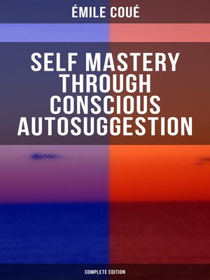 cover image of SELF MASTERY THROUGH CONSCIOUS AUTOSUGGESTION (Complete Edition)